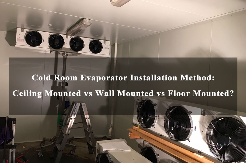 Ceiling vs Wall vs Floor Mounted Cold Room Evaporator