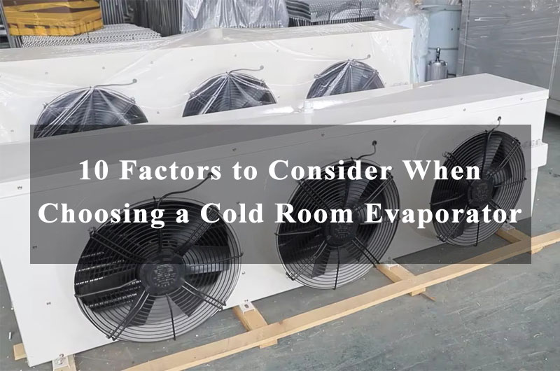 Factors to Consider When Choosing a Cold Room Evaporator